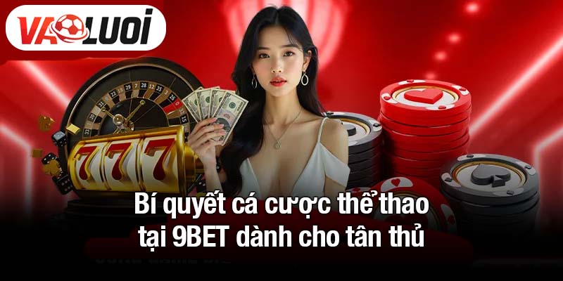 Bí quyết cá cược thể thao tại 9BET dành cho tân thủ