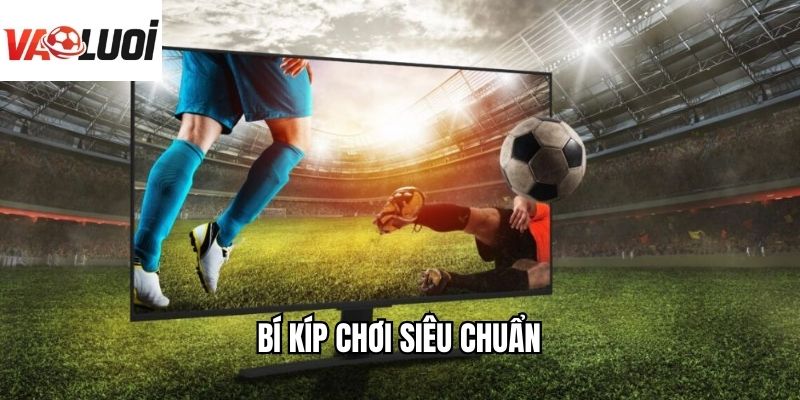 Bí kíp chơi siêu chuẩn