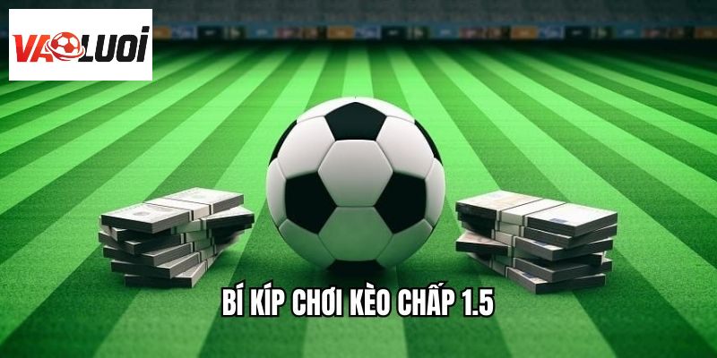 Bí kíp chơi kèo chấp 1.5