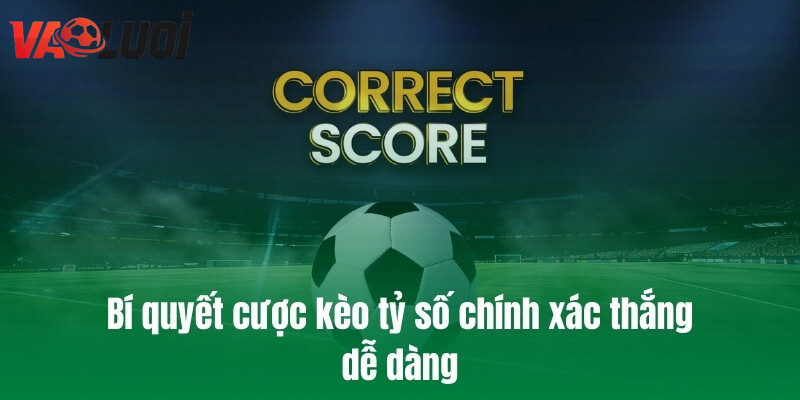 Bí quyết cược kèo tỷ số chính xác thắng dễ dàng