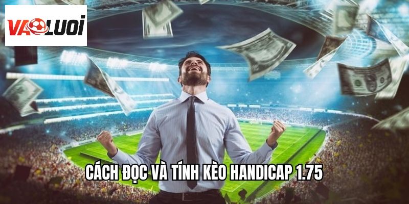 Cách đọc và tính kèo handicap 1.75