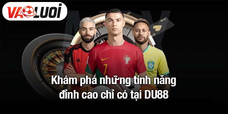Khám phá những tính năng đỉnh cao chỉ có tại DU88