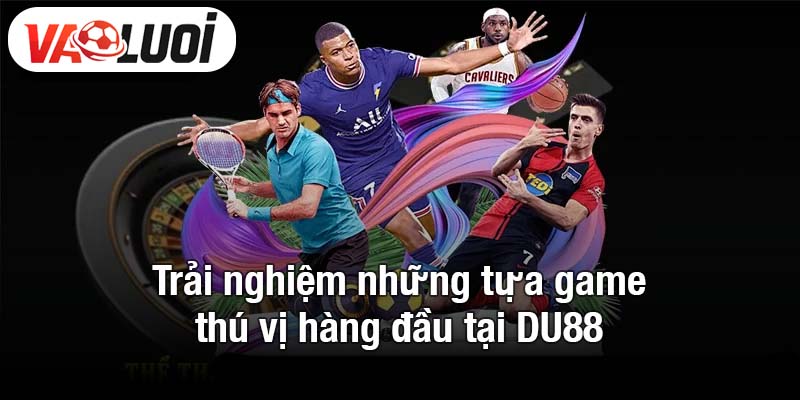 Trải nghiệm những tựa game thú vị hàng đầu tại DU88