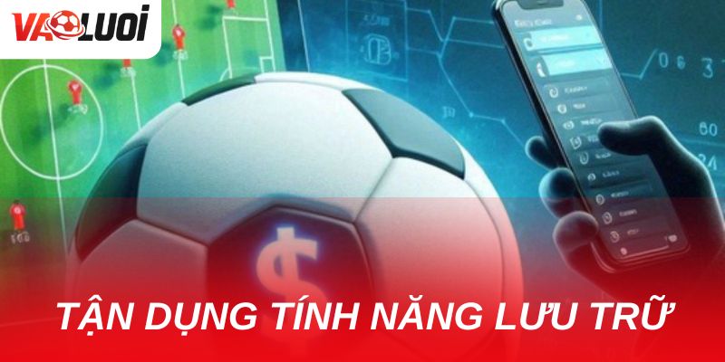 Đừng quên tận dụng tính năng lưu trữ kèo quan tâm