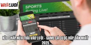 Kèo Chấp Nửa Trái Vào Lưới - Game Cá Cược Hấp Dẫn Nhất 2025