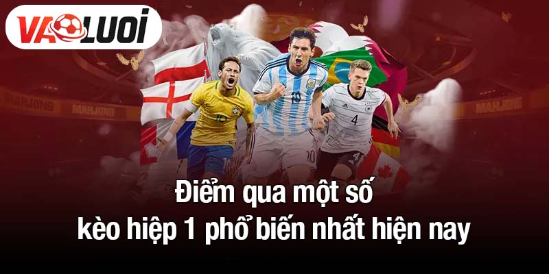 Điểm qua một số kèo hiệp 1 phổ biến nhất hiện nay