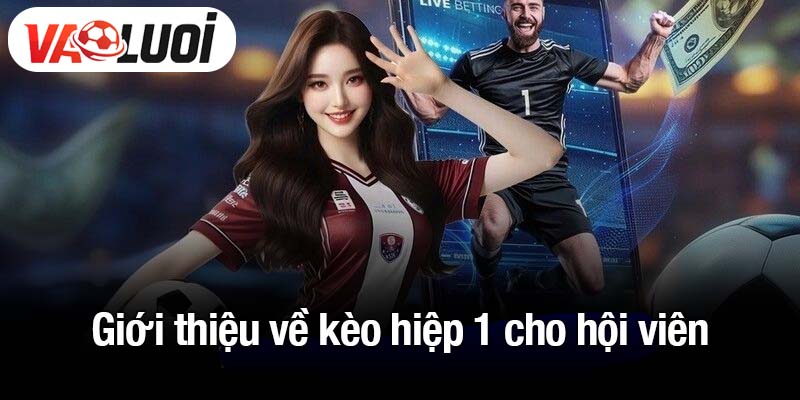 Giới thiệu về kèo hiệp 1 cho hội viên
