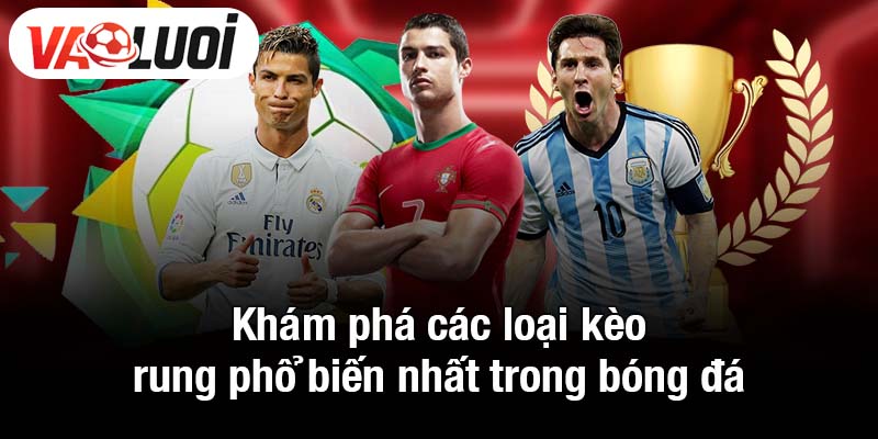 Khám phá các loại kèo rung phổ biến nhất trong bóng đá