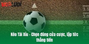 Kèo Tài Xỉu - Chọn đúng cửa cược, lập tức thắng tiền