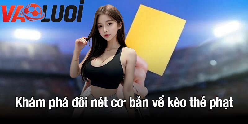 Khám phá đôi nét cơ bản về kèo thẻ phạt