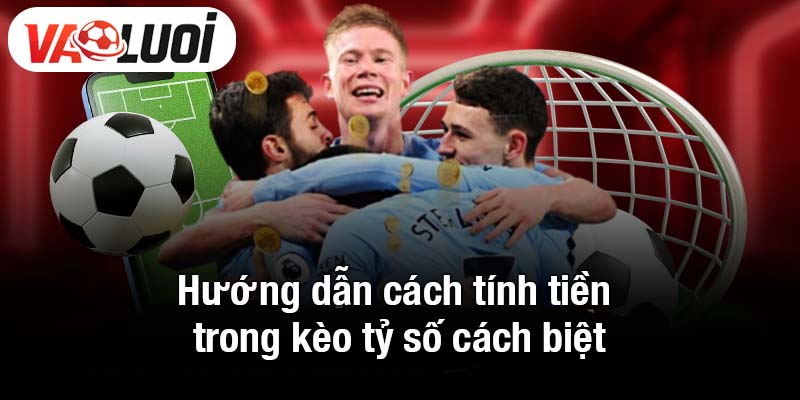 Hướng dẫn cách tính tiền trong kèo tỷ số cách biệt
