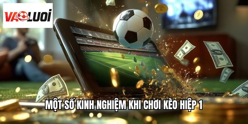 Một số kinh nghiệm khi chơi kèo hiệp 1