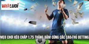 Mẹo Chơi Kèo Chấp 1.75 Thắng Đậm Cùng Các Cao Thủ Betting