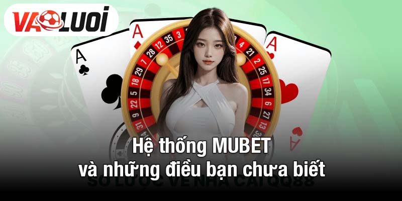Hệ thống MUBET và những điều bạn chưa biết