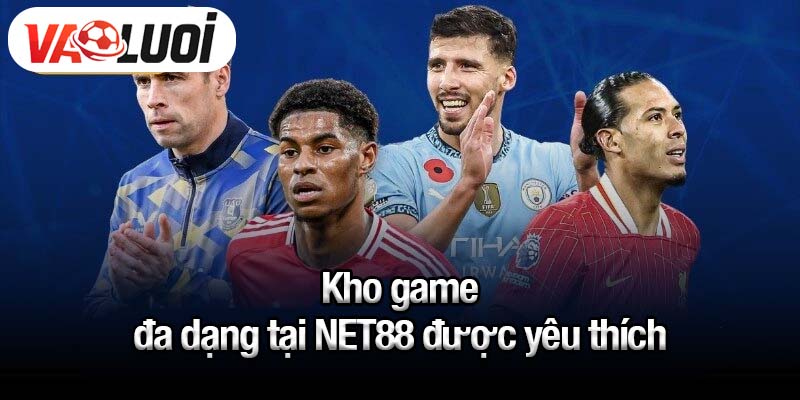Kho game đa dạng tại NET88 được yêu thích