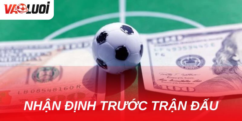 Nhận định trước trận chính là lớp màu sắc chuyên sâu mà Vào Lưới mang lại