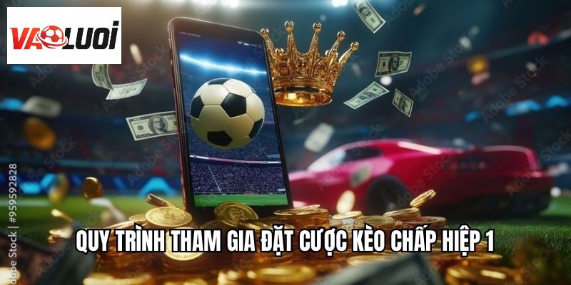 Quy trình tham gia đặt cược kèo chấp hiệp 1