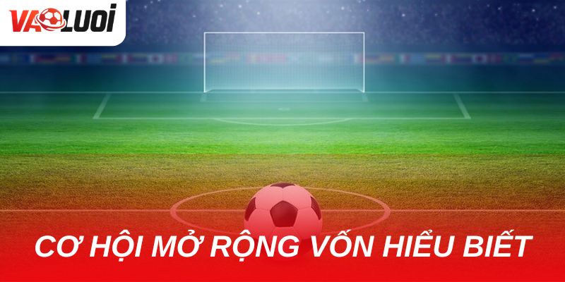 Theo dõi Vào Lưới giúp người đọc có cơ hội mở rộng vốn hiểu biết về bóng đá