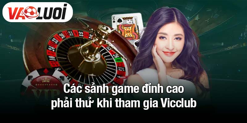Các sảnh game đỉnh cao phải thử khi tham gia Vicclub